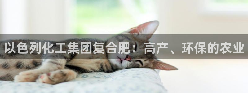 球盟会能退钱吗现在：以色列化工集团复合肥：高产、环保的农业