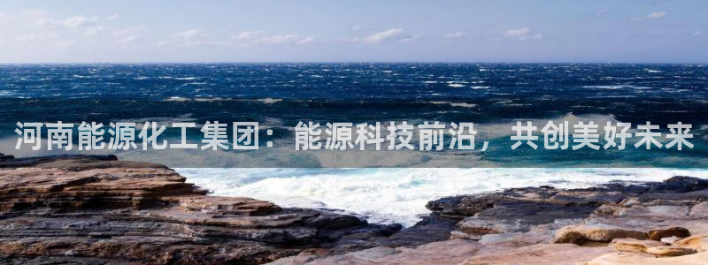 球盟会和中欧：河南能源化工集团：能源科技前沿，共创美好未来