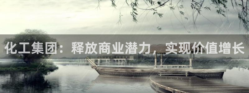 球盟会登录网址：化工集团：释放商业潜力，实现价值增长