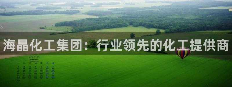 球盟会头号玩家是谁：海晶化工集团：行业领先的化工提供商