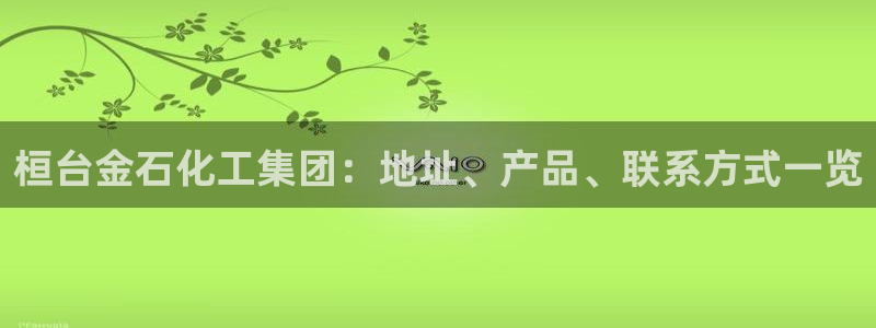 球盟会有限公司怎么样：桓台金石化工集团：地址、产品、联系方式